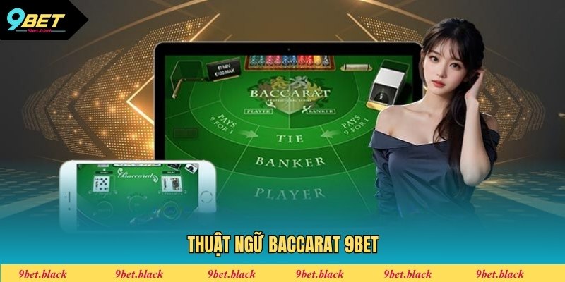 Baccarat 9BET Nắm rõ thuật ngữ Baccarat bảo đảm mang lại phần thắng cao