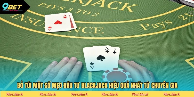 Cách Chơi Blackjack - Đầu Tư Thông Minh Cùng Chuyên Gia Bỏ túi một số mẹo đầu tư Blackjack hiệu quả nhất từ chuyên gia