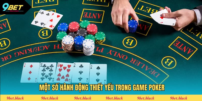Cách Chơi Poker Chuẩn Nhất Phù Hợp Dành Cho Tân Binh Một số hành động thiết yếu trong game Poker