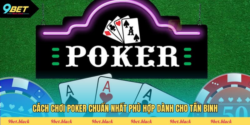 Cách Chơi Poker Chuẩn Nhất Phù Hợp Dành Cho Tân Binh Cách chơi Poker