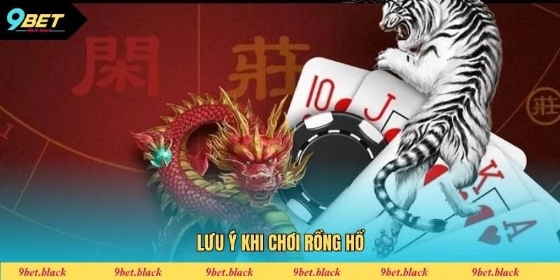 Cách Chơi Rồng Hổ Dễ Thắng Nhất 2025 Cho Hội Viên Mới Những lưu ý khi chơi Rồng Hổ 9bet