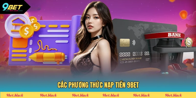 Nạp Tiền 9BET - Quy Trình Giao Dịch Đơn Giản Nhất 2025 Điểm danh các phương thức thanh toán gửi tiền