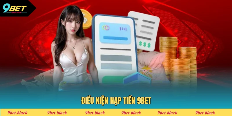 Nạp Tiền 9BET - Quy Trình Giao Dịch Đơn Giản Nhất 2025 Tiêu chuẩn nạp tiền 9BET cần nhớ