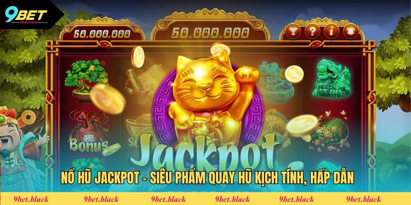Nổ Hũ Jackpot - Siêu Phẩm Quay Hũ Kịch Tính, Hấp Dẫn Nổ hũ jackpot
