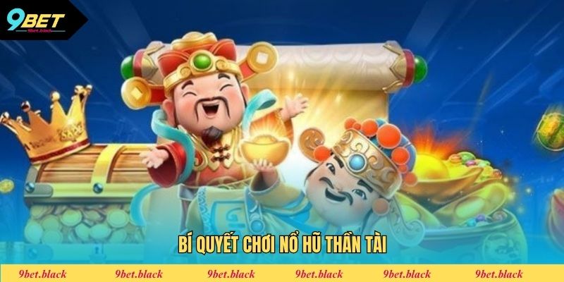 Nổ Hũ Thần Tài - Cơ Hội Săn Jackpot Cực Khủng Tại 9bet Hội viên áp dụng một số bí quyết để giành chiến thắng với Thần Tài nổ hũ