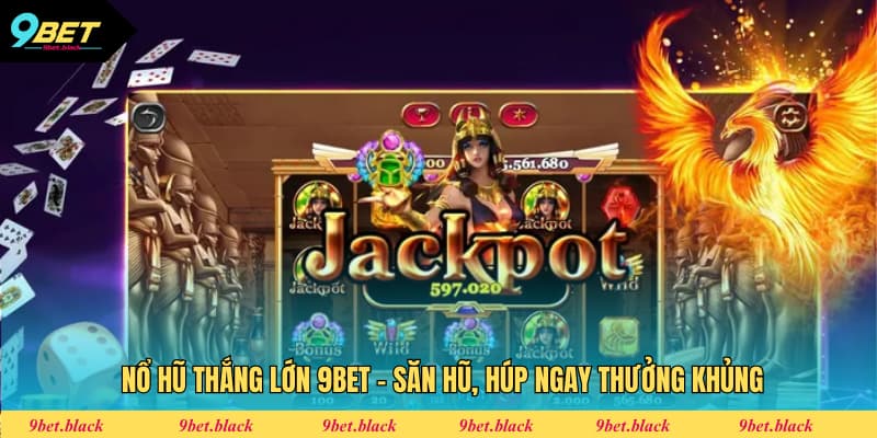 Nổ Hũ Thắng Lớn 9Bet - Săn Hũ, Húp Ngay Thưởng Khủng Nổ hũ thắng lớn