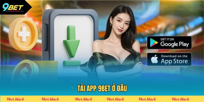 Tải App 9BET - Cơ Hội Trải Nghiệm Không Giới Hạn 2025 Tải ứng dụng 9BET tại đâu?