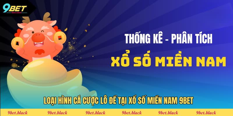 Xổ Số Miền Nam 9Bet - Cơ Chế Trả Thưởng Khủng 2025 Xổ số miền Nam sở hữu đa dạng hình thức đánh lô đề