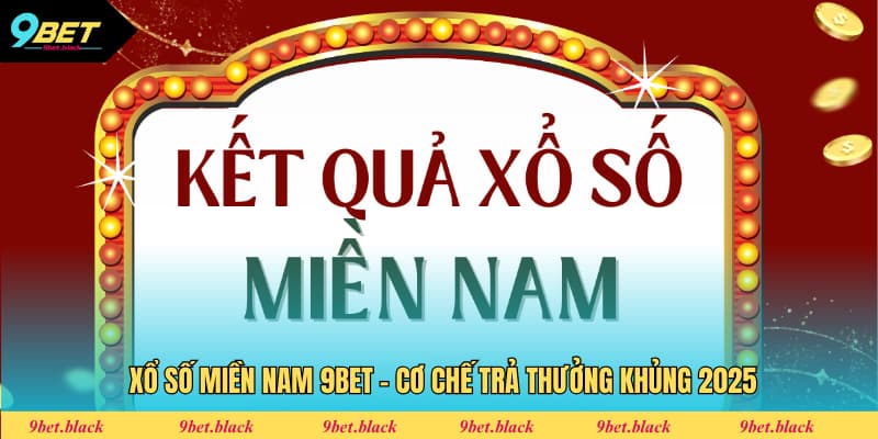 Xổ Số Miền Nam 9Bet - Cơ Chế Trả Thưởng Khủng 2025 xổ số miền nam