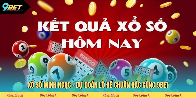 Xổ Số Minh Ngọc - Dự Đoán Lô Đề Chuẩn Xác Cùng 9bet